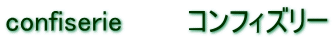 confiserie  �@�@ �R���t�B�Y���[